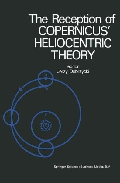 J Dobrzycki · The Reception of Copernicus' Heliocentric Theory: Proceedings of a Symposium Organized by the Nicolas Copernicus Committee of the International Union of the History and Philosophy of Science Torun, Poland 1973 (Hardcover Book) [1972 edition] (1973)