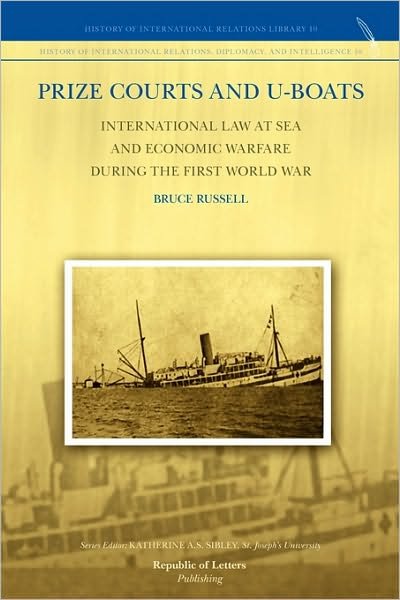 Prize Courts and U-Boats: International Law at Sea and Economic Warfare During the First World War - Bruce Russell - Bøger - Republic of Letters - 9789089790118 - 1. december 2009