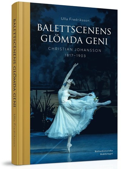 Cover for Ulla Fredriksson · Balettscenens glömda geni : Christian Johansson 1817-1903 (Gebundesens Buch) (2017)