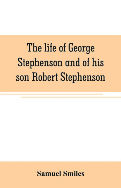 Cover for Samuel Smiles · The life of George Stephenson and of his son Robert Stephenson (Paperback Book) (2019)