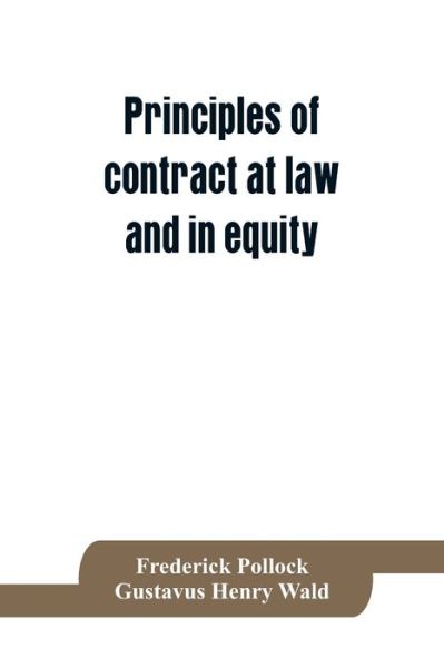 Principles of contract at law and in equity; being a treatise on the general principles concerning the validity of agreements, with a special view to the comparison of law and equity, and with references to the Indian contract act, and occasionally to Rom - Frederick Pollock - Books - Alpha Edition - 9789353864118 - September 1, 2019