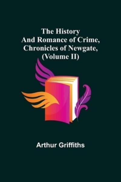 Cover for Arthur Griffiths · The History and Romance of Crime, Chronicles of Newgate, (Volume II) (Paperback Book) (2021)