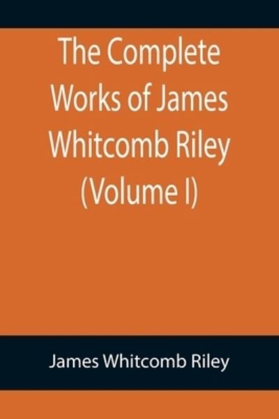 The Complete Works of James Whitcomb Riley (Volume I) - James Whitcomb Riley - Livres - Alpha Edition - 9789355899118 - 18 janvier 2022