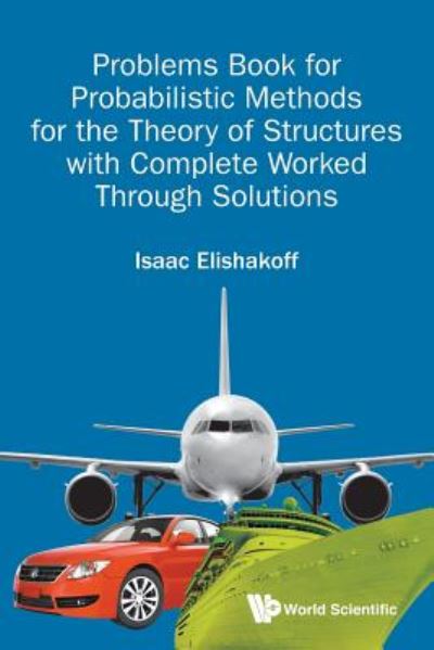 Problems Book For Probabilistic Methods For The Theory Of Structures With Complete Worked Through Solutions - Elishakoff, Isaac E (Florida Atlantic Univ, Usa) - Books - World Scientific Publishing Co Pte Ltd - 9789813201118 - February 9, 2018