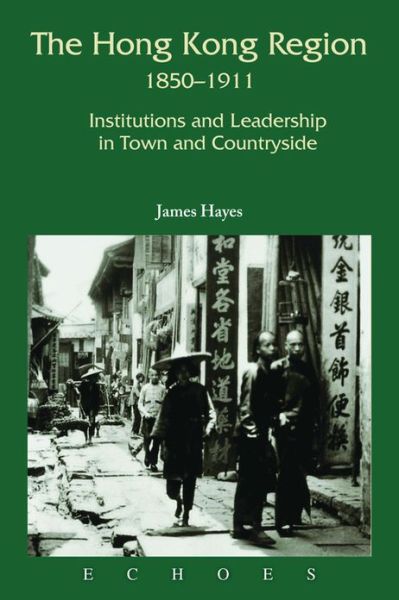 The Hong Kong Region, 1850-1911: Institutions and Leadership in Town and Countryside - Echoes: Classics of Hong Kong Culture and History - James Hayes - Livres - Hong Kong University Press - 9789888139118 - 3 mai 2012