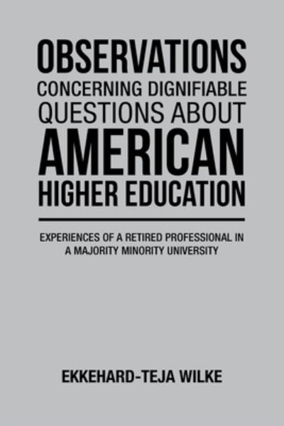 Cover for Ekkehard-Teja Wilke · Observations Concerning Dignifiable Questions about American Higher Education (Book) (2023)