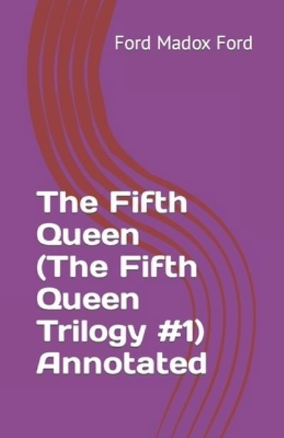 Cover for Ford Madox Ford · The Fifth Queen (The Fifth Queen Trilogy #1) Annotated (Paperback Bog) (2022)