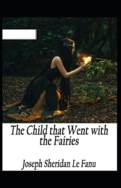 Cover for Joseph Sheridan Le Fanu · The Child That Went With The Fairies Annotated (Paperback Book) (2021)