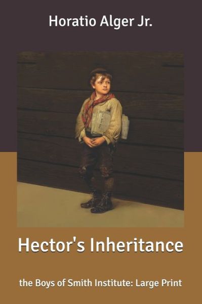 Hector's Inheritance: the Boys of Smith Institute: Large Print - Alger, Horatio, Jr - Książki - Independently Published - 9798638372118 - 30 kwietnia 2020