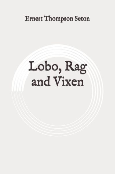 Lobo, Rag and Vixen - Ernest Thompson Seton - Books - Independently Published - 9798648157118 - June 5, 2020