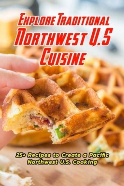 Explore Traditional Northwest U.S Cuisine - Charity Campbell - Böcker - Independently Published - 9798701393118 - 28 januari 2021