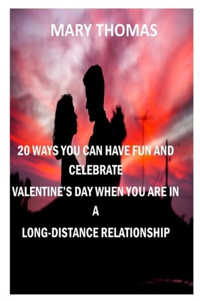 Cover for Mary Thomas · 20 Ways You Can Have Fun and Celebrate Valentine's Day When You Are in a Long-Distance Relationship (Taschenbuch) (2021)