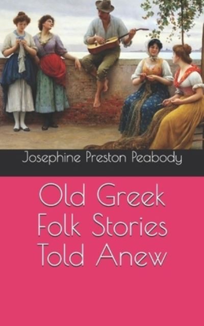 Cover for Josephine Preston Peabody · Old Greek Folk Stories Told Anew (Paperback Book) (2021)