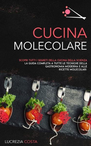 Cover for Lucrezia Costa · Cucina Molecolare: Scopri tutti i segreti della cucina della scienza la guida completa a tutte le tecniche della gastronomia moderna e alle ricette molecolari (Paperback Bog) (2021)