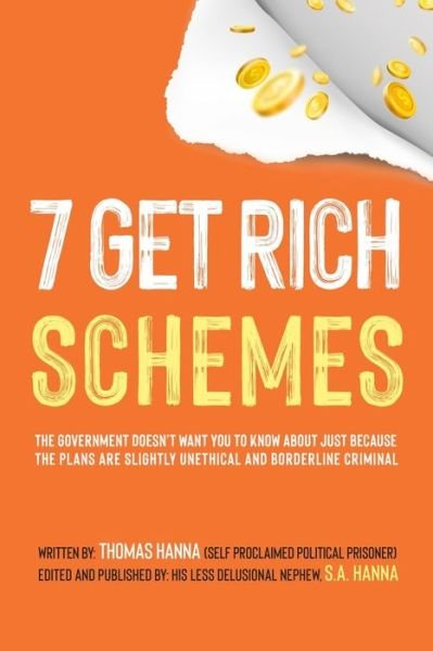 S a Hanna · 7 Get Rich Schemes: The Government Doesn't Want You To Know About Just Because The Plans Are Slightly Unethical and Borderline Criminal (Paperback Book) (2021)