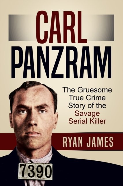 Carl Panzram: The Gruesome True Crime Story of the Savage Serial Killer - Ryan James - Livres - Independently Published - 9798820487118 - 8 mai 2022