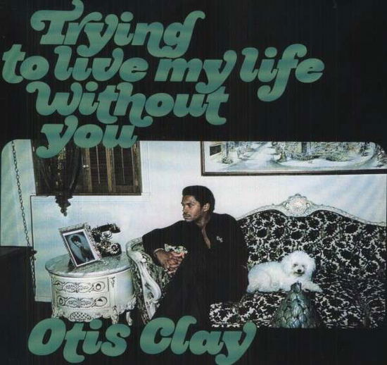 Trying to Live My Life Without You - Otis Clay - Muzyka - SOUL - 0767981133119 - 29 października 2013