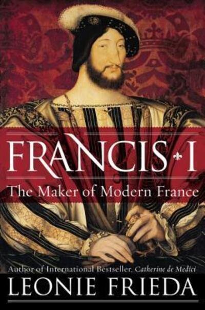 Cover for Leonie Frieda · Francis I: The Maker of Modern France (Paperback Book) (2019)