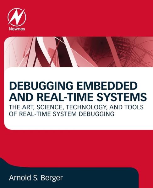 Cover for Berger, Arnold S. (Associate Professor, University of Washington, Bothell, USA) · Debugging Embedded and Real-Time Systems: The Art, Science, Technology, and Tools of Real-Time System Debugging (Paperback Book) (2020)