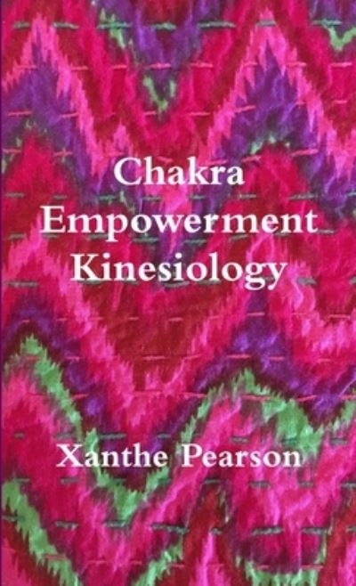 Chakra Empowerment Kinesiology - Xanthe Pearson - Books - Lulu Press, Inc. - 9780244106119 - September 29, 2018