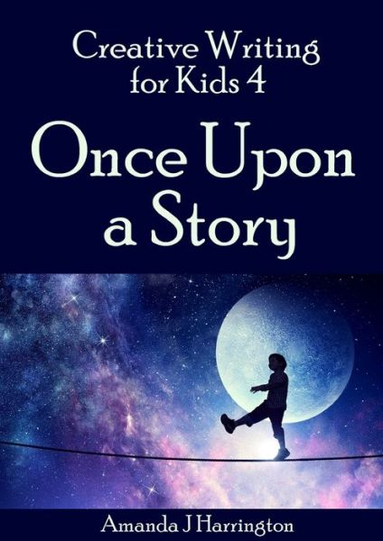 Creative Writing for Kids 4 Once Upon a Story - Amanda J Harrington - Książki - Lulu.com - 9780244205119 - 27 lipca 2019