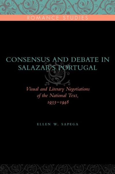 Cover for Sapega, Ellen W. (Univeristy of Wisconsin- Madison) · Consensus and Debate in Salazar's Portugal: Visual and Literary Negotiations of the National Text, 1933-1948 - Penn State Romance Studies (Taschenbuch) (2008)