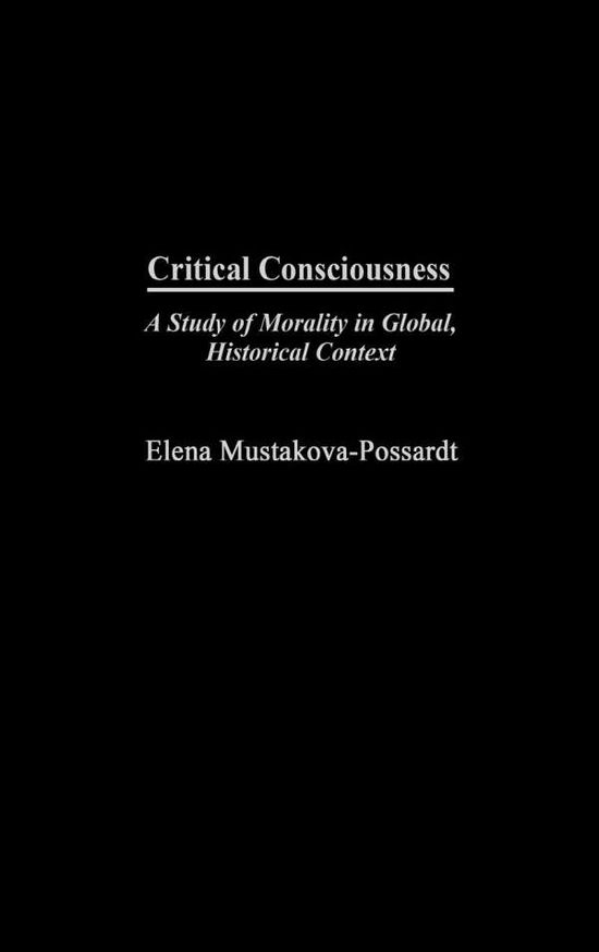 Cover for Elena Mustakova-Possardt · Critical Consciousness: A Study of Morality in Global, Historical Context (Hardcover Book) (2003)