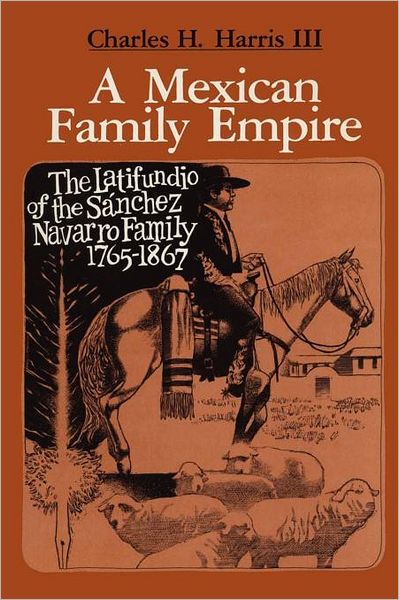 Cover for Charles H. Harris · A Mexican Family Empire: The Latifundio of the Sanchez Navarro Family, 1765-1867 - Texas Pan American Series (Paperback Book) (1975)