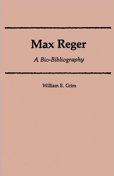 Cover for William E. Grim · Max Reger: A Bio-Bibliography - Bio-Bibliographies in Music (Hardcover Book) [Annotated edition] (1988)