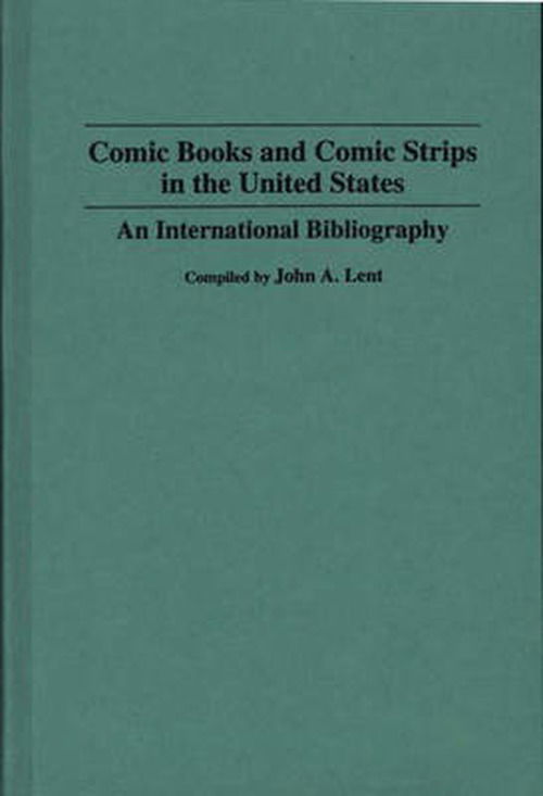 Cover for John Lent · Comic Books and Comic Strips in the United States: An International Bibliography - Bibliographies and Indexes in Popular Culture (Hardcover Book) [Annotated edition] (1994)