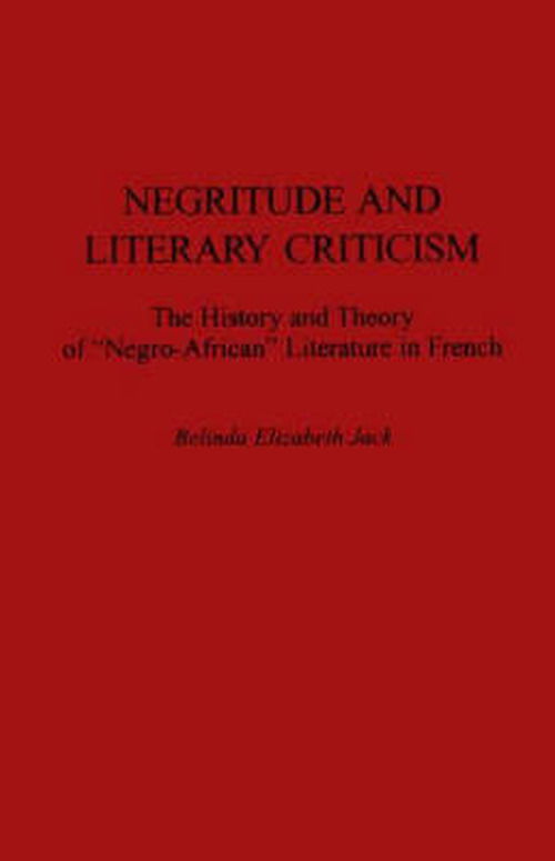 Cover for Belinda E Jack · Negritude and Literary Criticism: The History and Theory of Negro-African Literature in French (Innbunden bok) (1996)