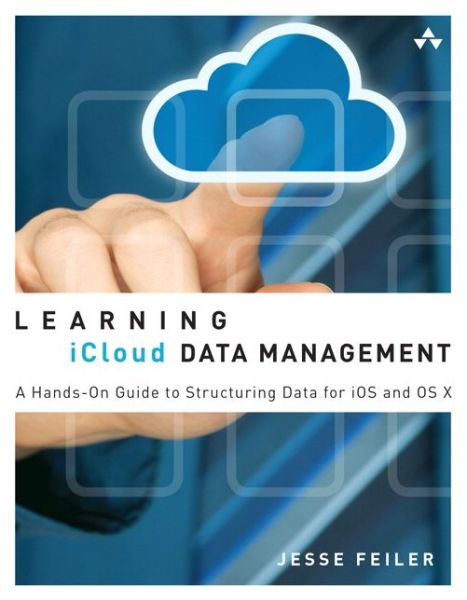 Learning iCloud Data Management: A Hands-On Guide to Structuring Data for iOS and OS X - Jesse Feiler - Books - Pearson Education (US) - 9780321889119 - February 27, 2014