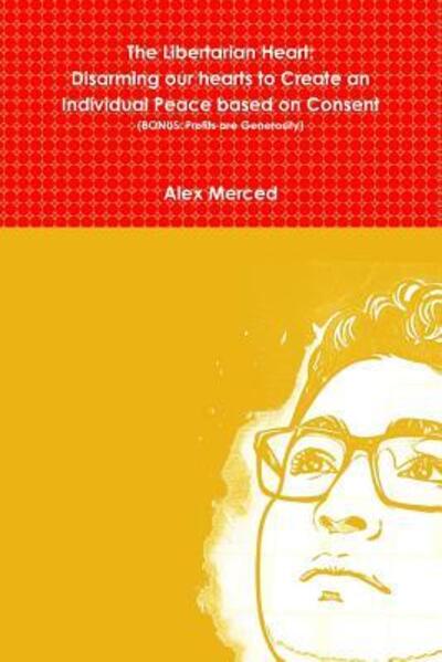 Cover for Alex Merced · The Libertarian Heart : Disarming our hearts to Create an Individual Peace based on Consent (Taschenbuch) (2019)