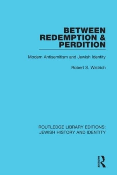 Cover for Robert S. Wistrich · Between Redemption &amp; Perdition: Modern Antisemitism and Jewish Identity - Routledge Library Editions: Jewish History and Identity (Paperback Book) (2022)