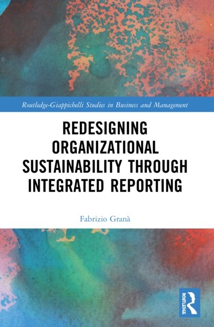 Cover for Grana, Fabrizio (National University of Ireland, Galway, Ireland) · Redesigning Organizational Sustainability Through Integrated Reporting - Routledge-Giappichelli Studies in Business and Management (Pocketbok) (2022)