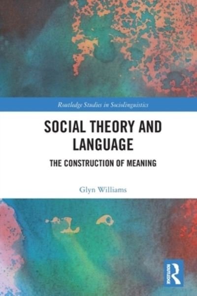 Cover for Glyn Williams · Social Theory and Language: The Construction of Meaning - Routledge Studies in Sociolinguistics (Paperback Book) (2022)