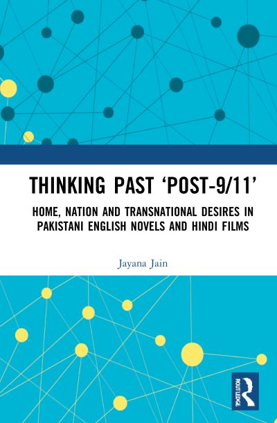 Cover for Jain, Jayana (University of Munster, Germany) · Thinking Past ‘Post-9/11’: Home, Nation and Transnational Desires in Pakistani English Novels and Hindi Films (Hardcover Book) (2021)