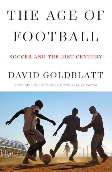 Cover for David Goldblatt · The Age of Football - Soccer and the 21st Century (Hardcover Book) (2024)