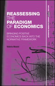 Cover for Mosini, Valeria (London School of Economics) · Reassessing the Paradigm of Economics: Bringing Positive Economics Back into the Normative Framework - Routledge INEM Advances in Economic Methodology (Hardcover Book) (2011)