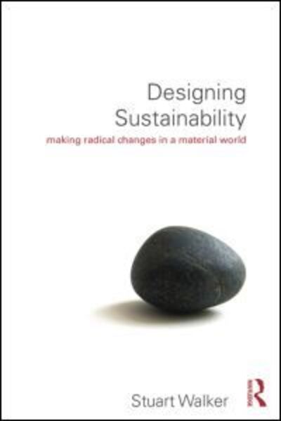 Cover for Stuart Walker · Designing Sustainability: Making radical changes in a material world (Hardcover Book) (2014)