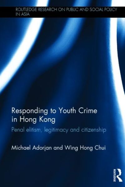 Cover for Adorjan, Michael (University of Calgary, Canada) · Responding to Youth Crime in Hong Kong: Penal Elitism, Legitimacy and Citizenship - Routledge Research On Public and Social Policy in Asia (Hardcover Book) (2014)