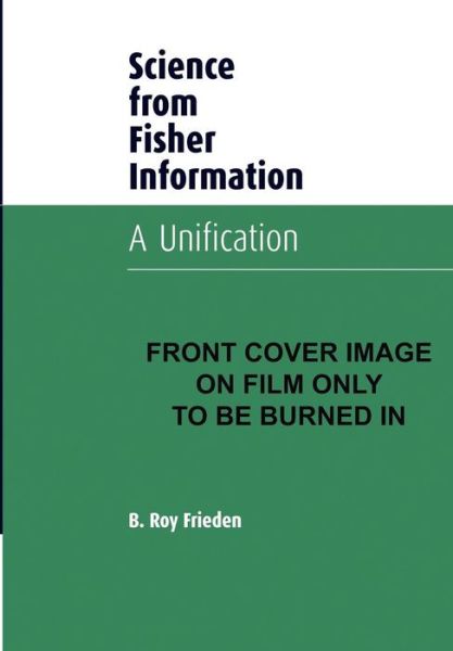 Cover for Frieden, B. Roy (University of Arizona) · Science from Fisher Information: A Unification (Paperback Book) [Revised edition] (2004)