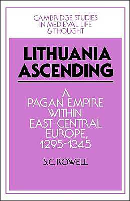 Cover for Rowell, S. C. (Klaipeda University, Lithuania) · Lithuania Ascending: A Pagan Empire within East-Central Europe, 1295–1345 - Cambridge Studies in Medieval Life and Thought: Fourth Series (Hardcover Book) (1994)