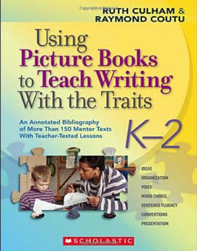 Using Picture Books to Teach Writing with the Traits: K-2: an Annotated Bibliography of More Than 150 Mentor Texts with Teacher-tested Lessons - Raymond Coutu - Książki - Scholastic Teaching Resources (Teaching - 9780545025119 - 1 maja 2008