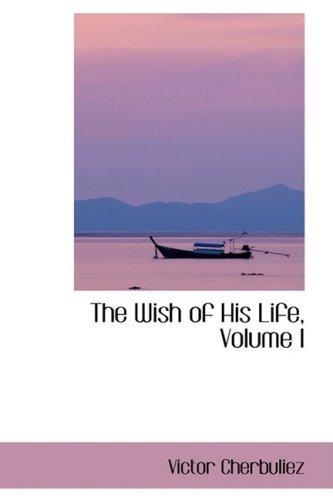 Cover for Victor Cherbuliez · The Wish of His Life, Volume I (Paperback Book) (2008)