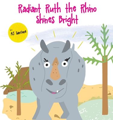 Cover for AJ Sarcione · Radiant Ruth the Rhino Shines Bright (Hardcover Book) (2019)