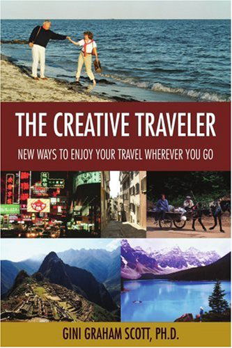 The Creative Traveler: New Ways to Enjoy Your Travel Wherever You Go - Gini Graham Scott - Books - ASJA Press - 9780595413119 - November 10, 2006