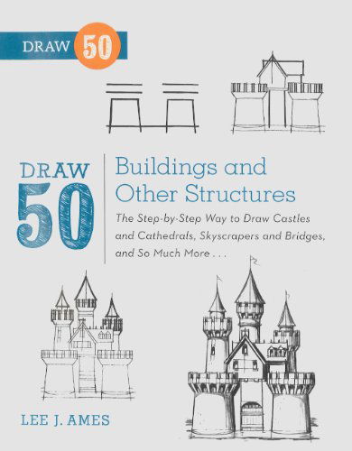 Cover for Lee J. Ames · Draw 50 Buildings and Other Structures: the Step-by-step Way to Draw Castles and Cathedrals, Skyscrapers and Bridges, and So Much More (Hardcover Book) (2013)