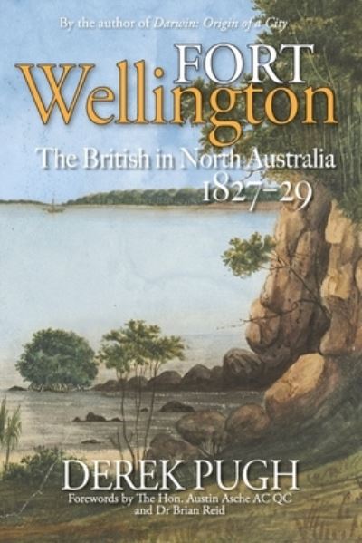 Cover for Derek Pugh · Fort Wellington: The British in North Australia 1827-29 (Paperback Book) (2020)