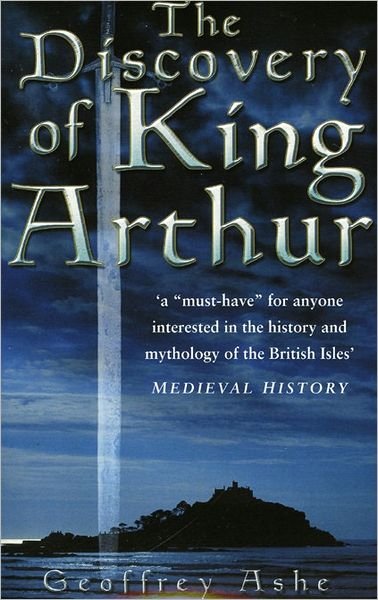 The Discovery of King Arthur - Geoffrey Ashe - Books - The History Press Ltd - 9780750942119 - August 25, 2005